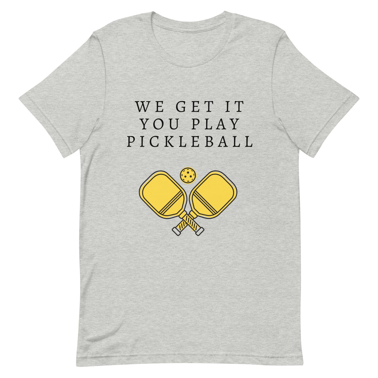 We Get It You Play Pickleball | T-Shirt