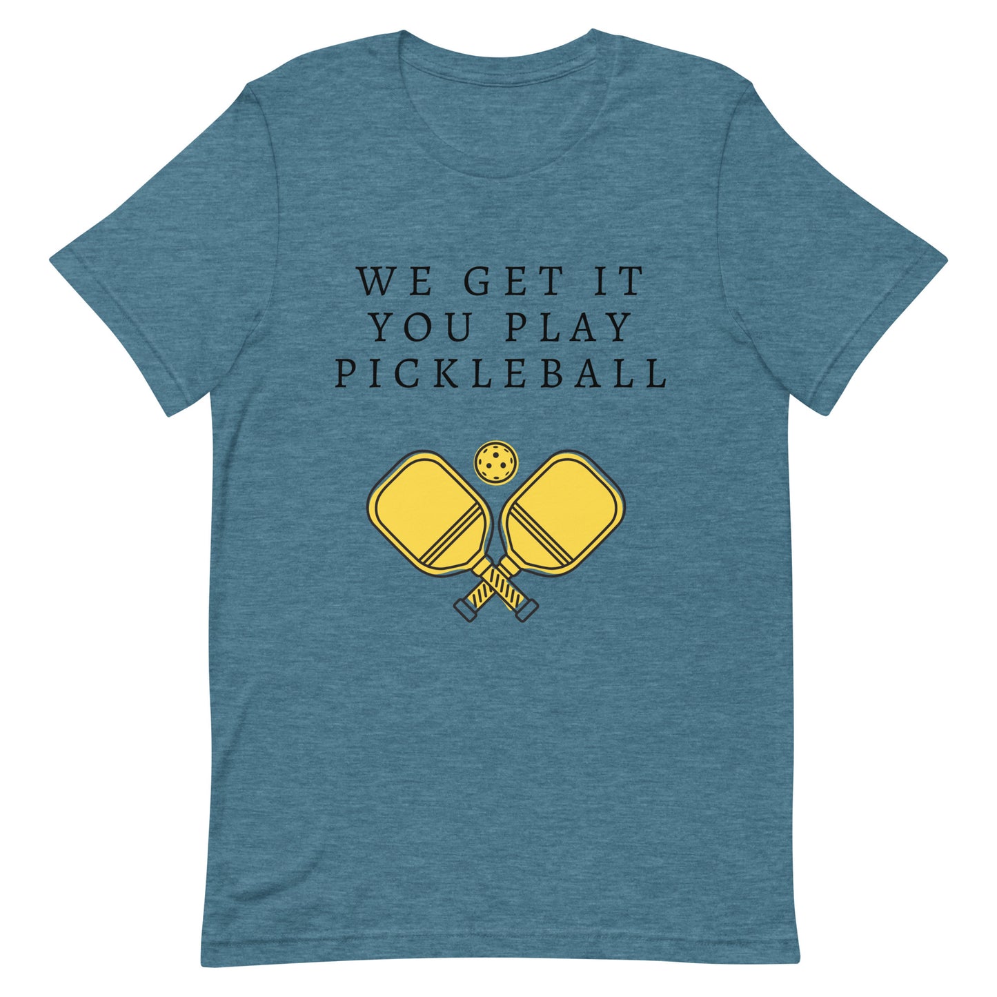 We Get It You Play Pickleball | T-Shirt