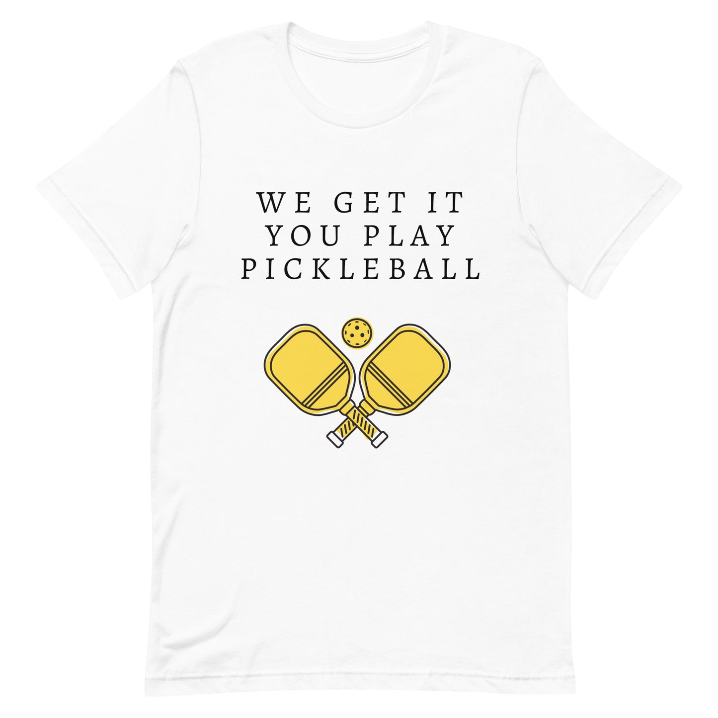 We Get It You Play Pickleball | T-Shirt