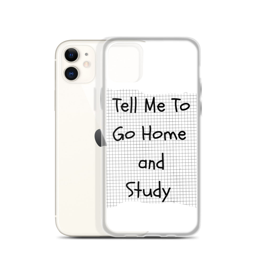 Tell Me To Go Home And Study | iPhone Case