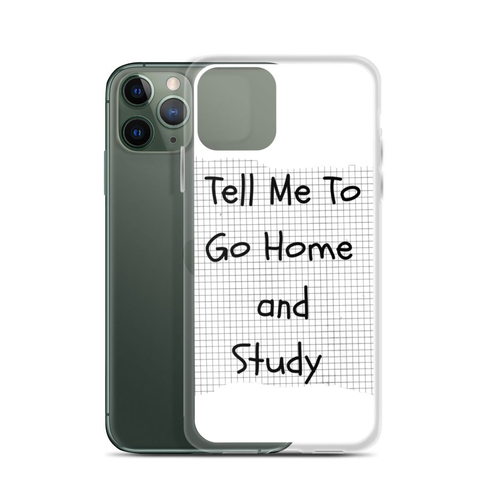 Tell Me To Go Home And Study | iPhone Case
