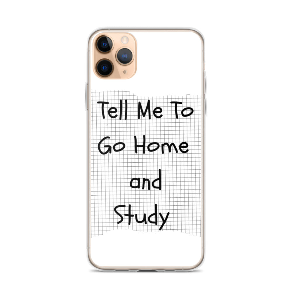 Tell Me To Go Home And Study | iPhone Case