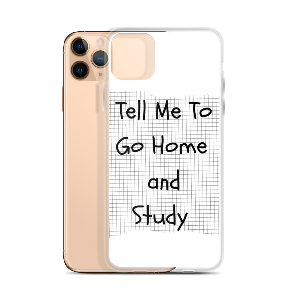 Tell Me To Go Home And Study | iPhone Case