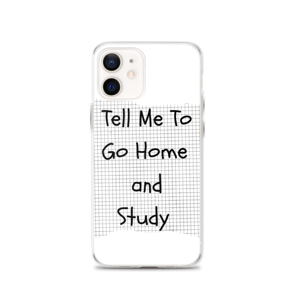 Tell Me To Go Home And Study | iPhone Case