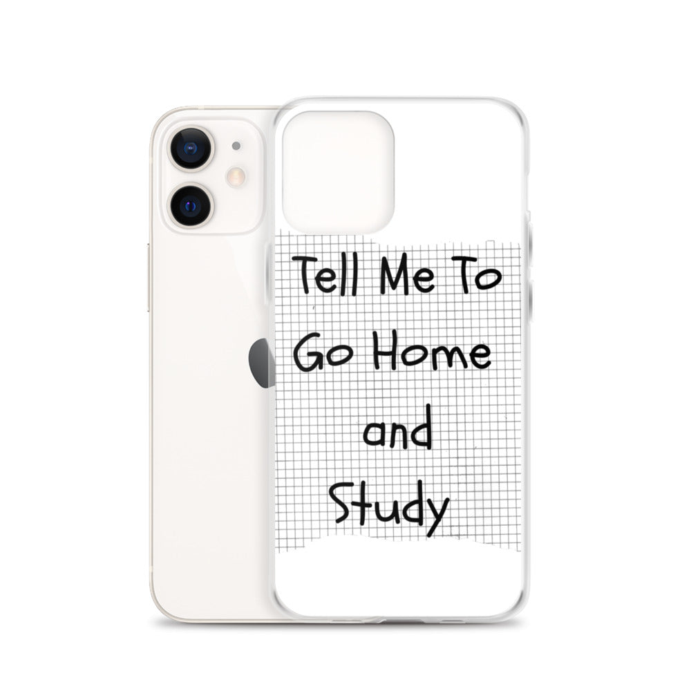 Tell Me To Go Home And Study | iPhone Case