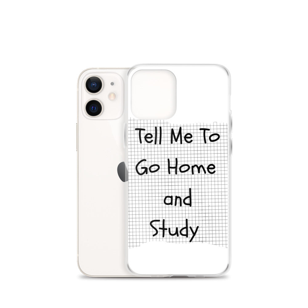 Tell Me To Go Home And Study | iPhone Case
