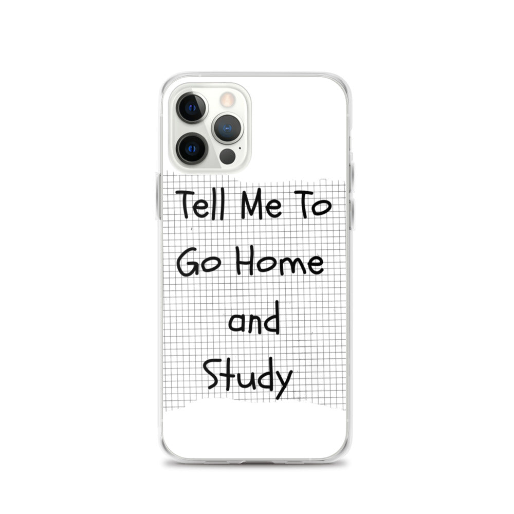 Tell Me To Go Home And Study | iPhone Case