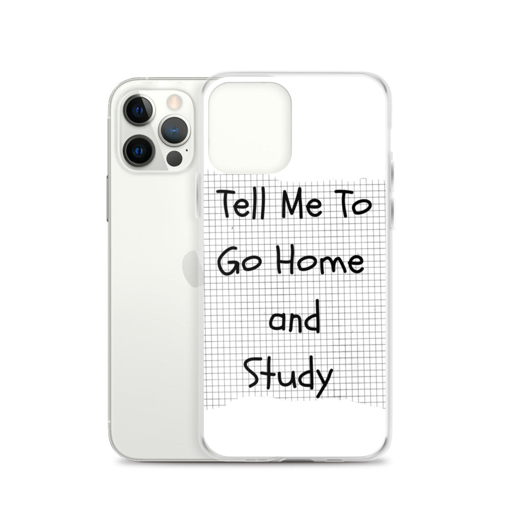 Tell Me To Go Home And Study | iPhone Case