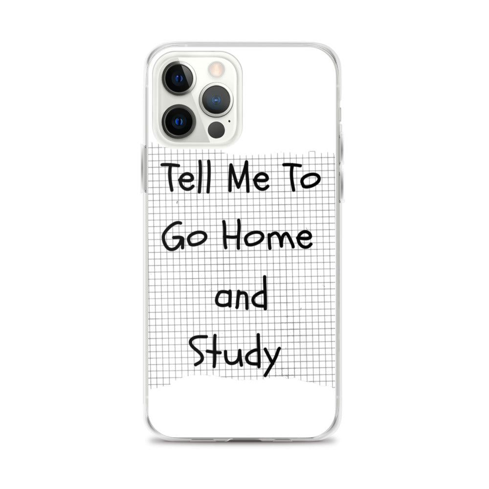 Tell Me To Go Home And Study | iPhone Case