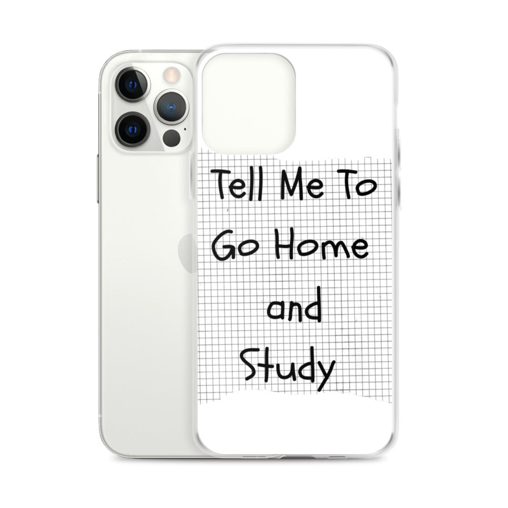 Tell Me To Go Home And Study | iPhone Case