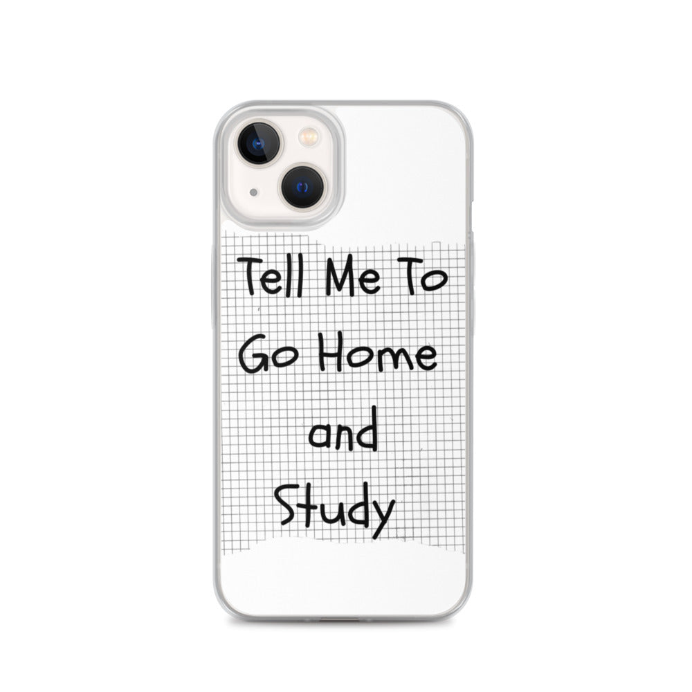 Tell Me To Go Home And Study | iPhone Case