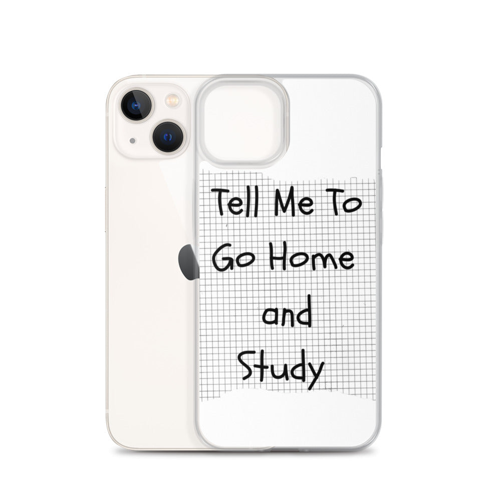 Tell Me To Go Home And Study | iPhone Case