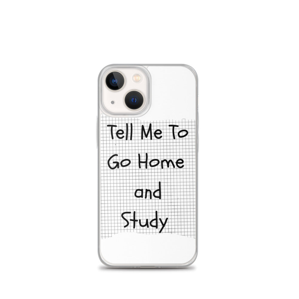 Tell Me To Go Home And Study | iPhone Case