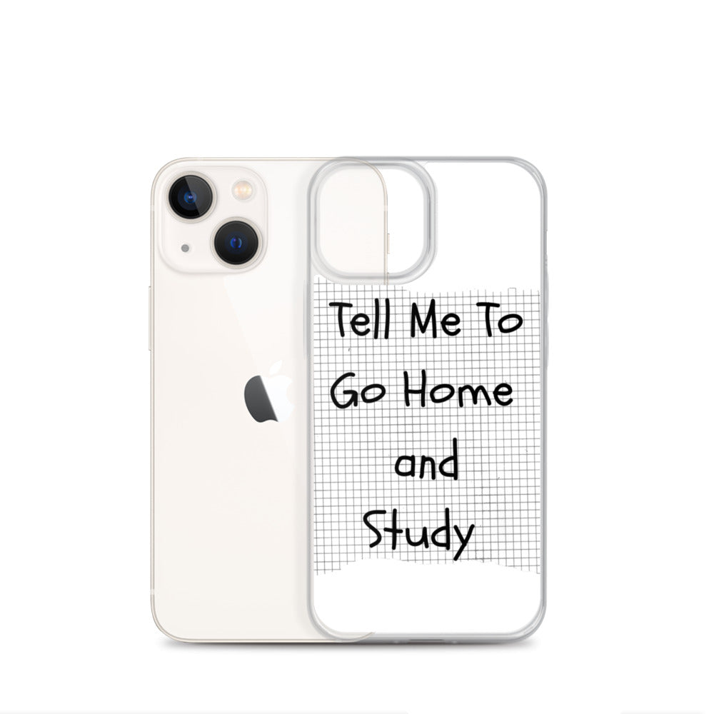 Tell Me To Go Home And Study | iPhone Case