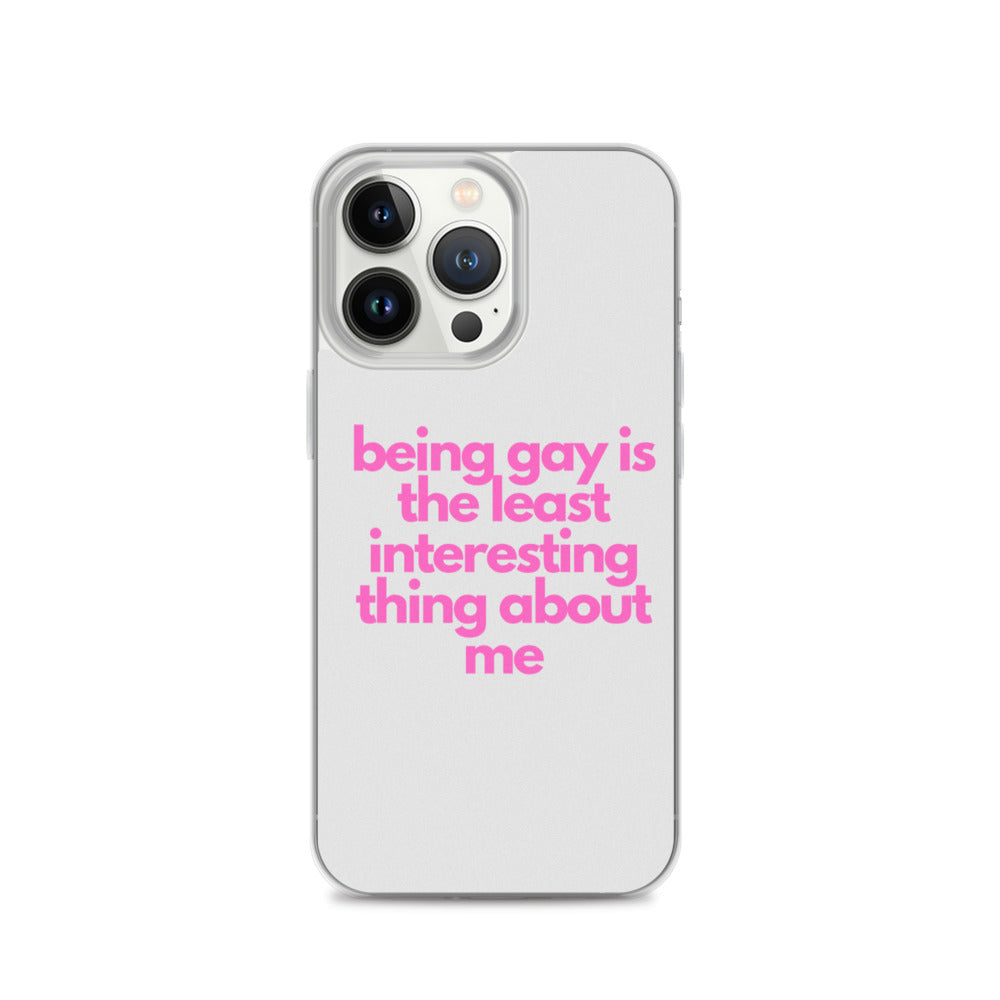 Being Gay Is The Least Interesting Thing About Me | iPhone Case