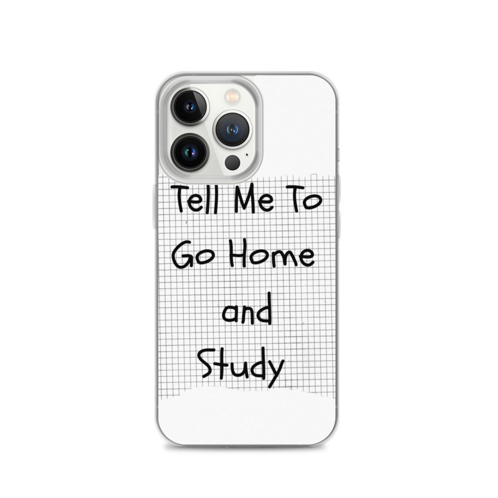 Tell Me To Go Home And Study | iPhone Case
