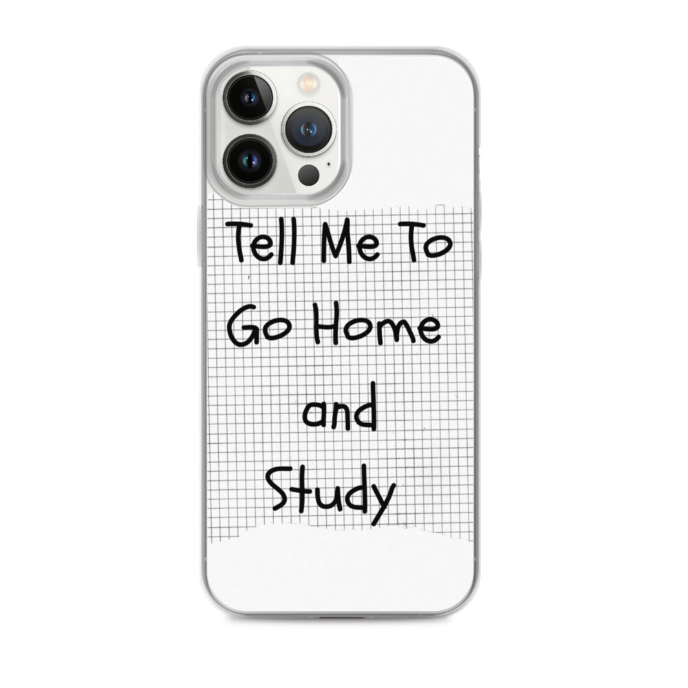 Tell Me To Go Home And Study | iPhone Case