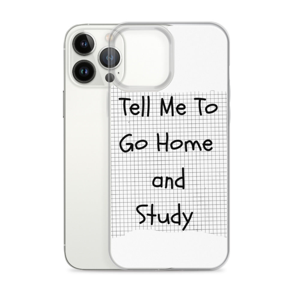 Tell Me To Go Home And Study | iPhone Case
