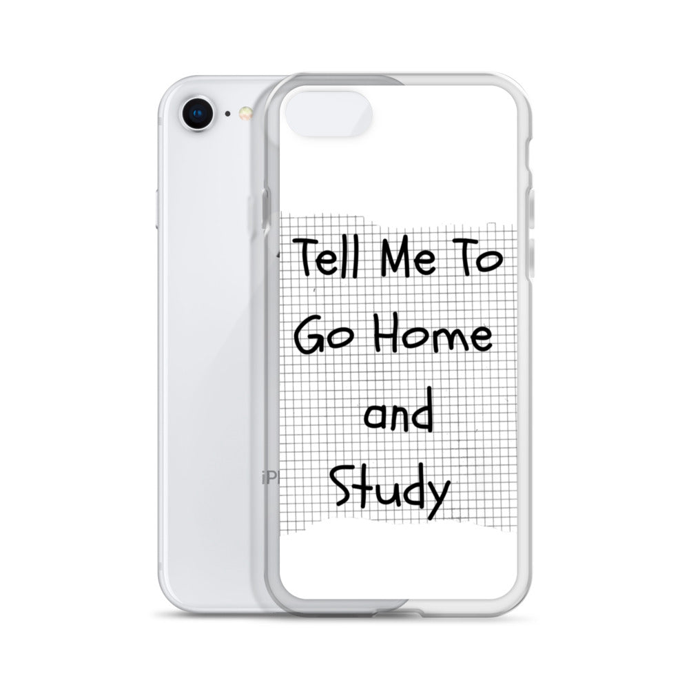 Tell Me To Go Home And Study | iPhone Case