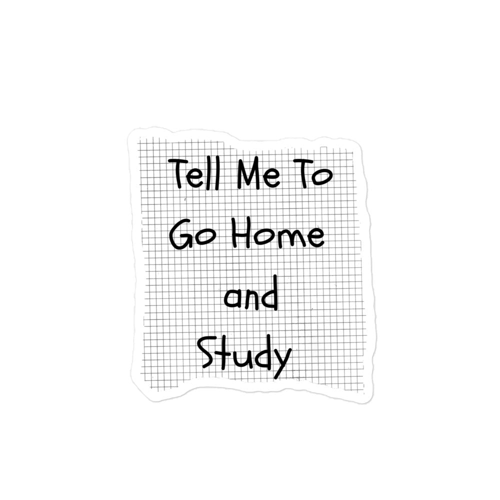 Tell Me To Go Home And Study | Stickers