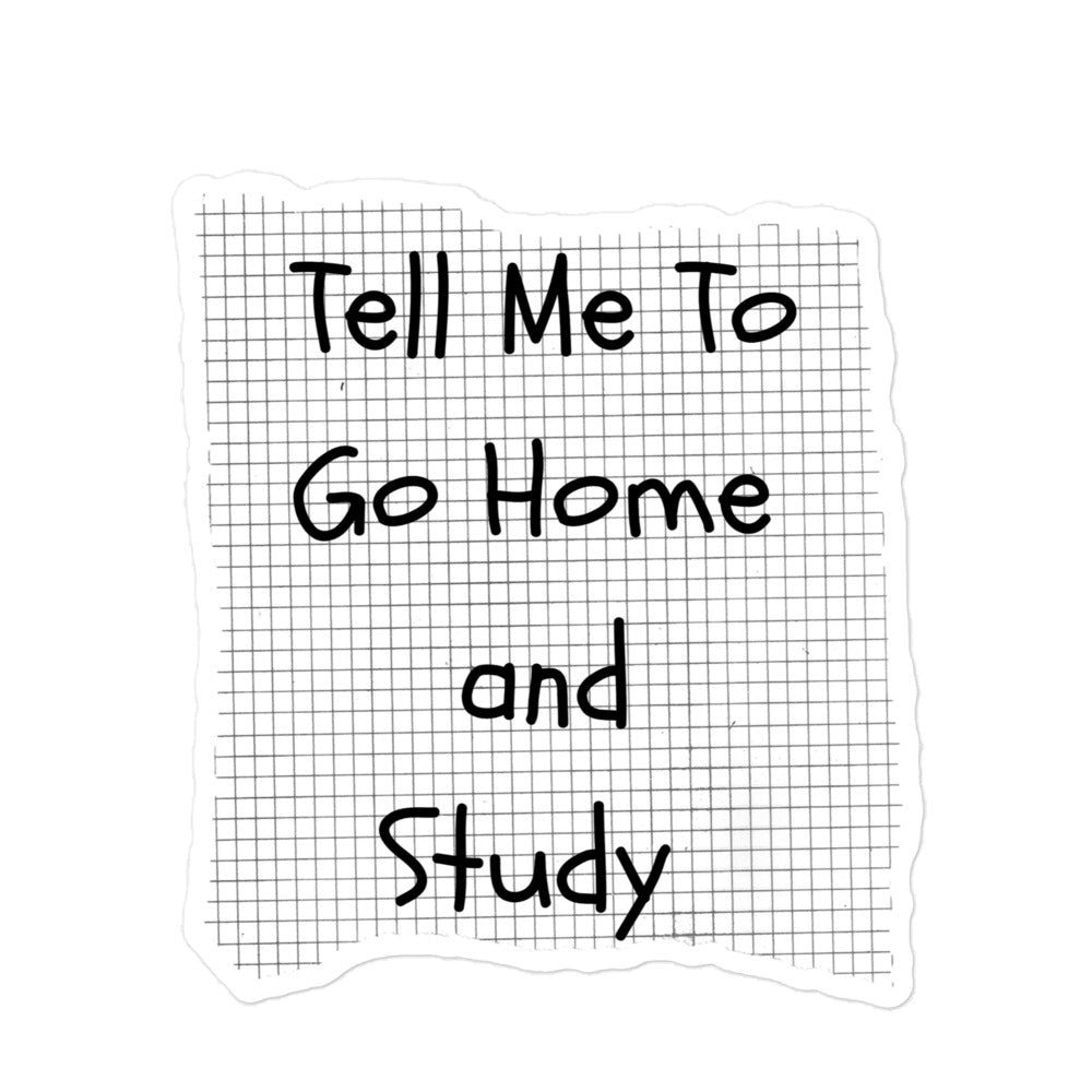 Tell Me To Go Home And Study | Stickers