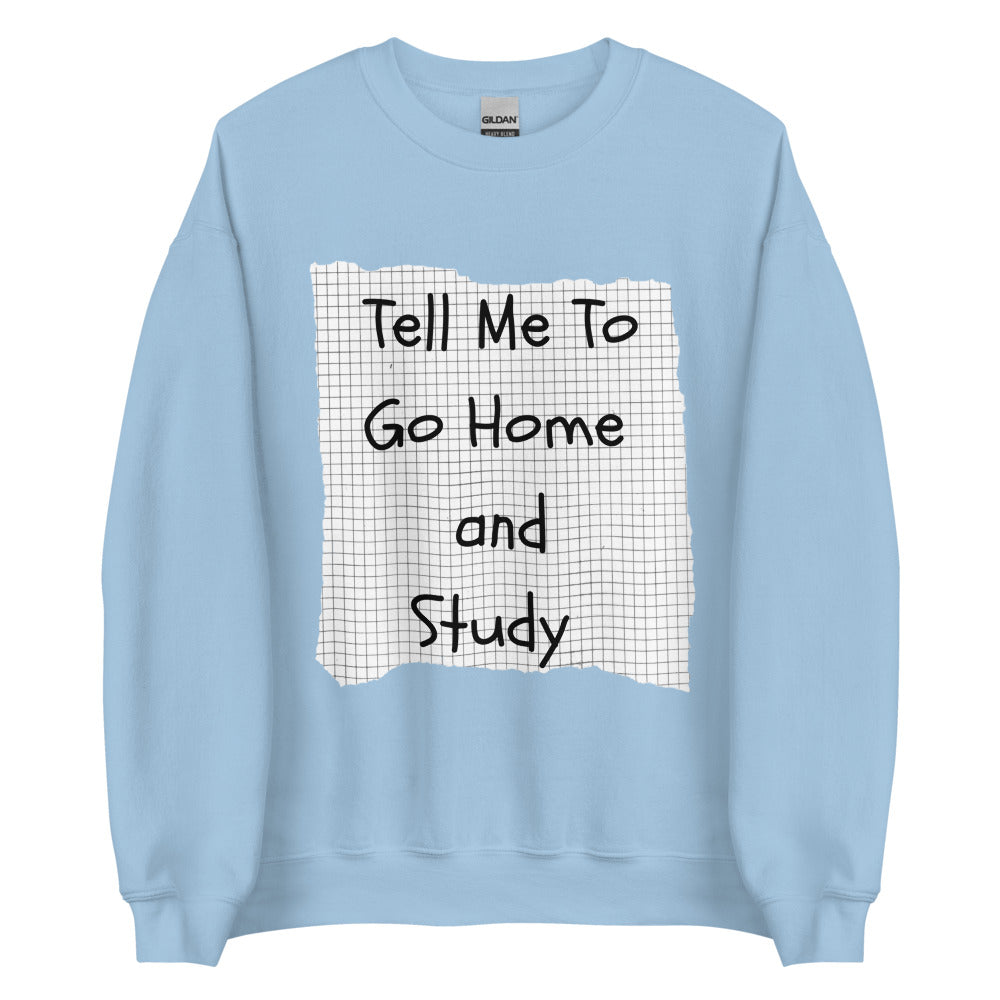 Tell Me To Go Home And Study | Crewneck