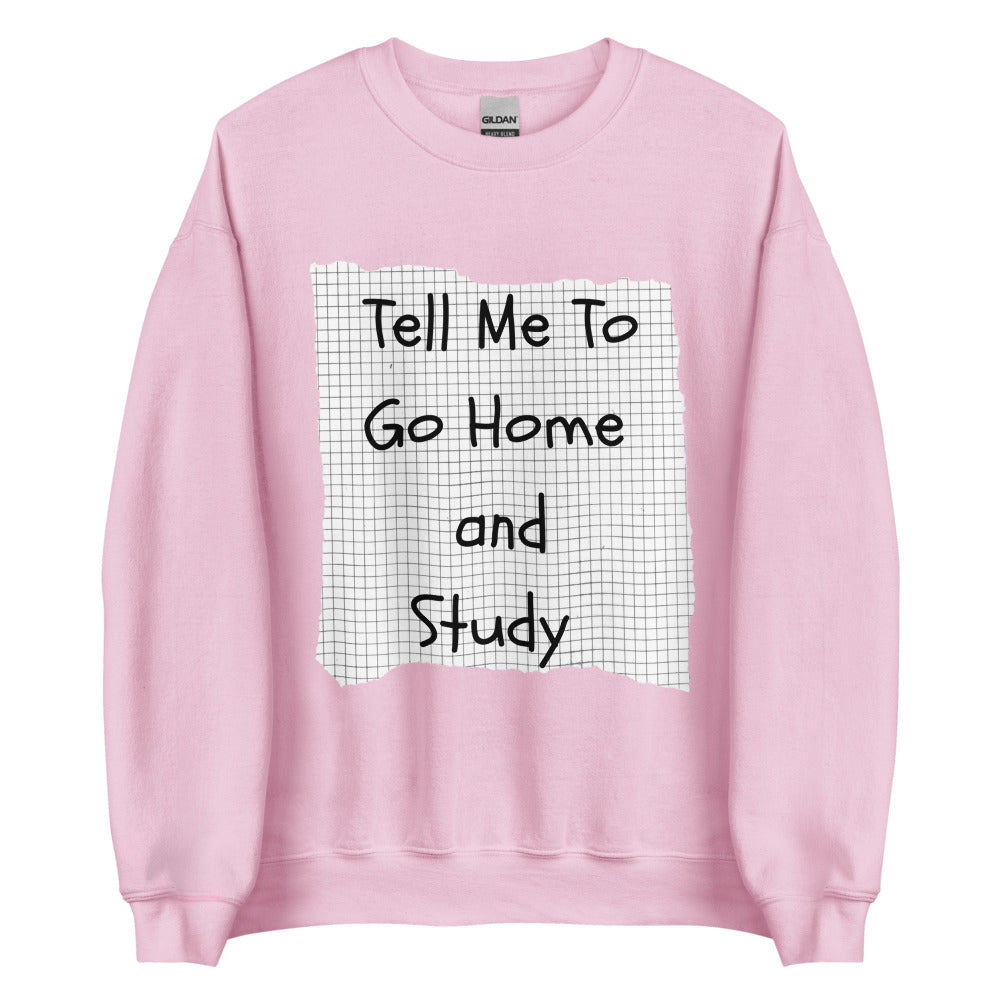 Tell Me To Go Home And Study | Crewneck