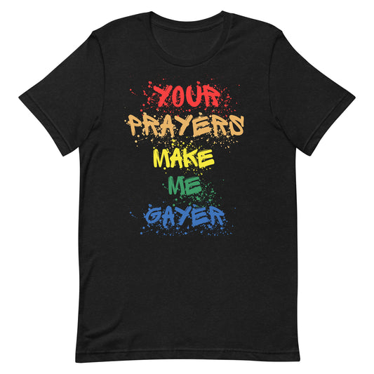 Your Prayers Make Me Gayer | Unisex T-Shirt