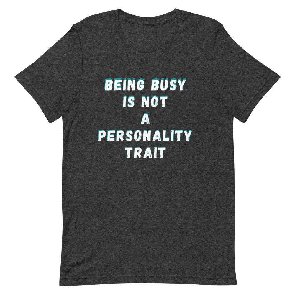 Being Busy Is Not A Personality Trait | T-Shirt