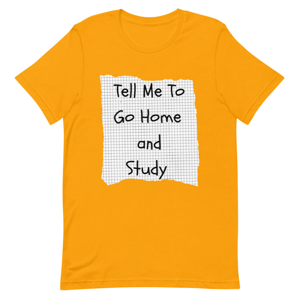 Tell Me To Go Home and Study | T-Shirt