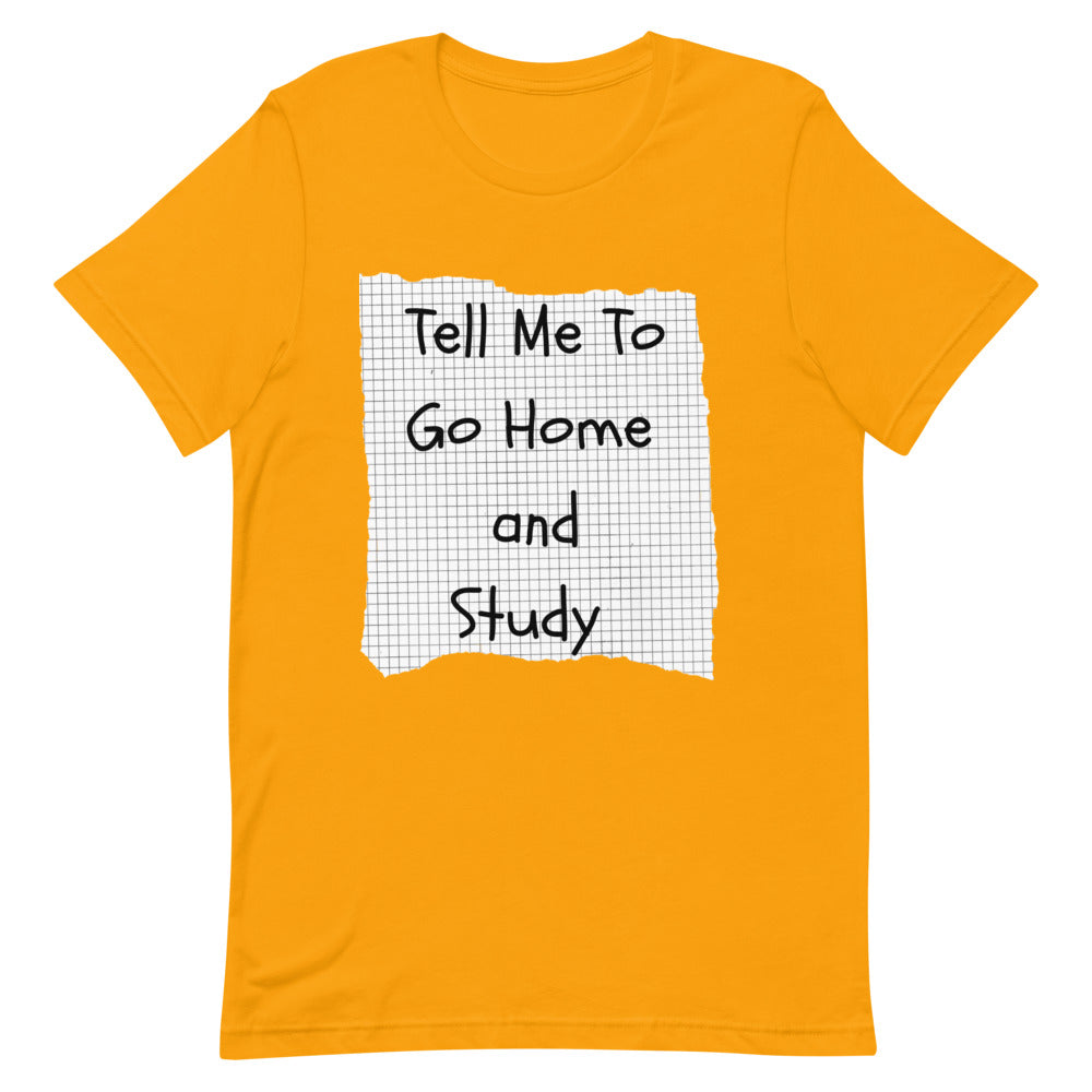 Tell Me To Go Home and Study | T-Shirt