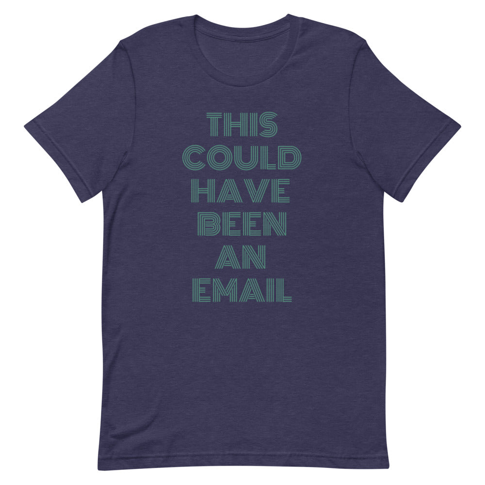 This Could Have Been An Email | T-Shirt