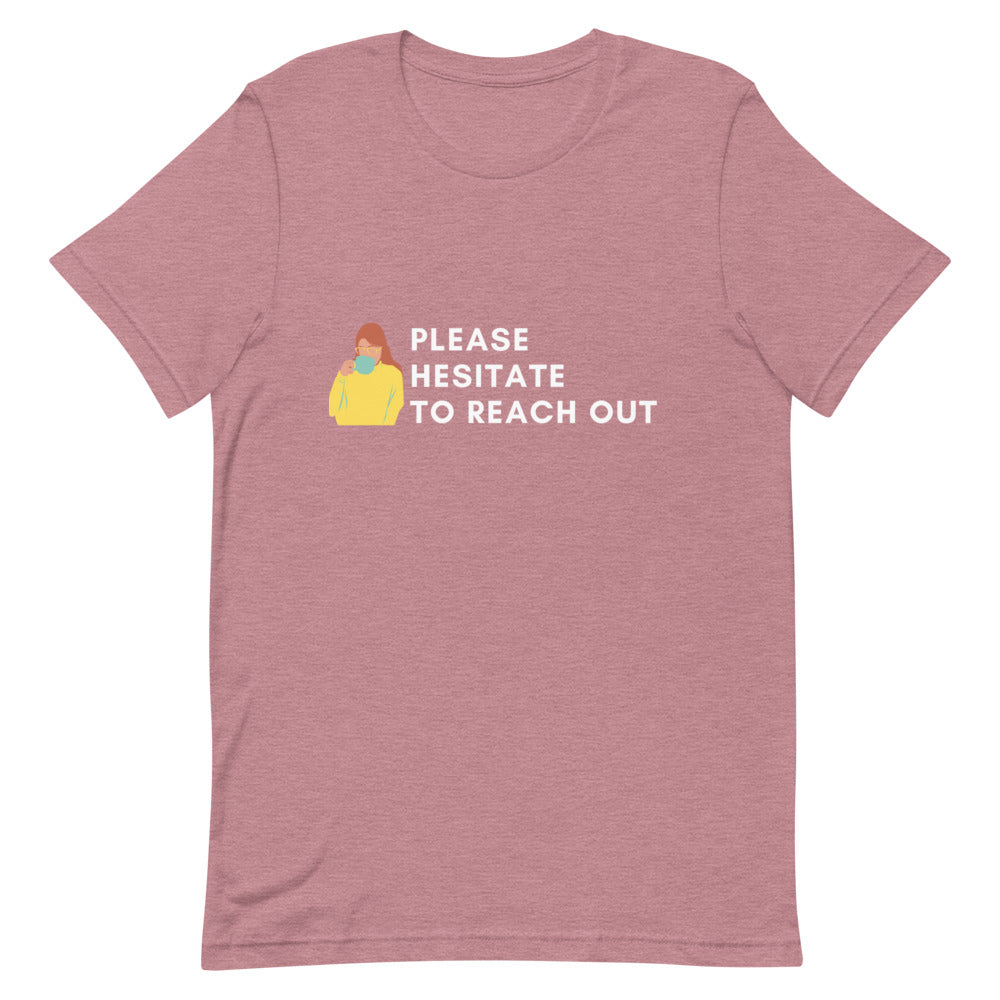 Please Hesitate To Reach Out | T-Shirt