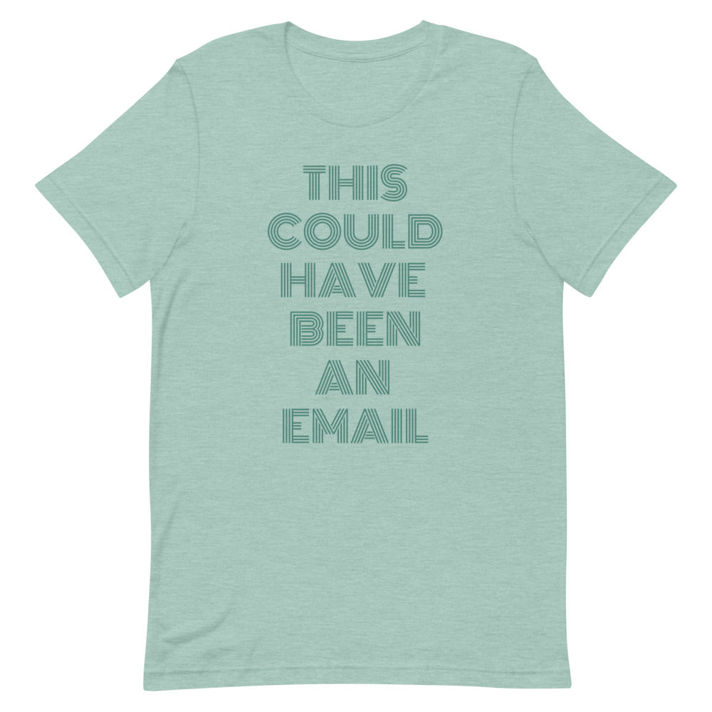 This Could Have Been An Email | T-Shirt