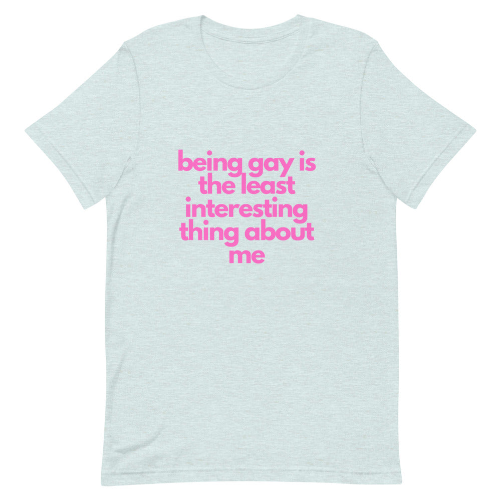 Being Gay Is The Least Interesting Thing About Me | T-Shirt