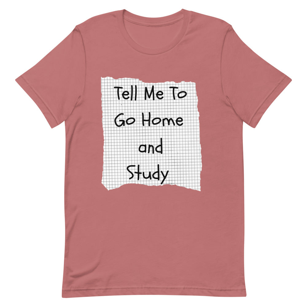Tell Me To Go Home and Study | T-Shirt