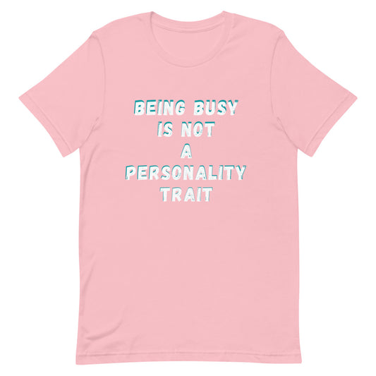 Being Busy Is Not A Personality Trait | T-Shirt