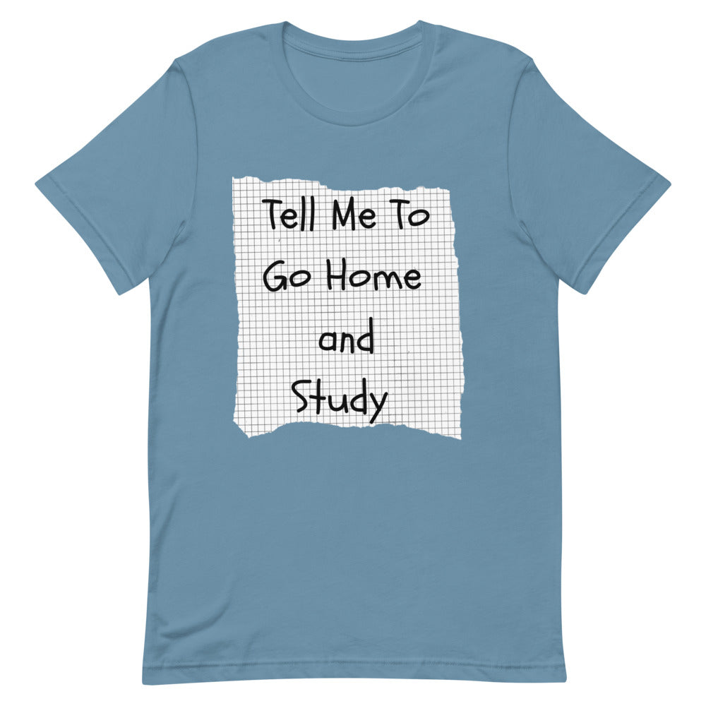 Tell Me To Go Home and Study | T-Shirt