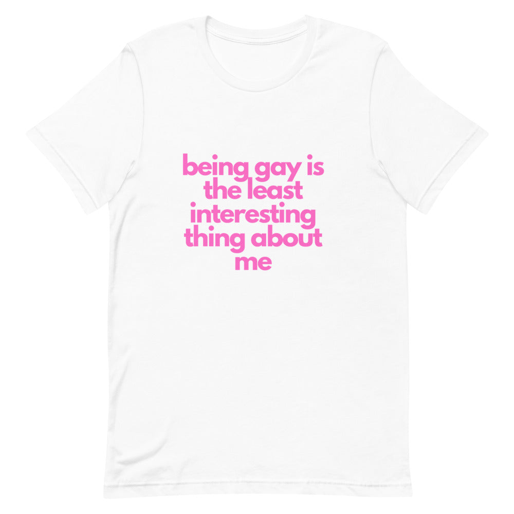 Being Gay Is The Least Interesting Thing About Me | T-Shirt