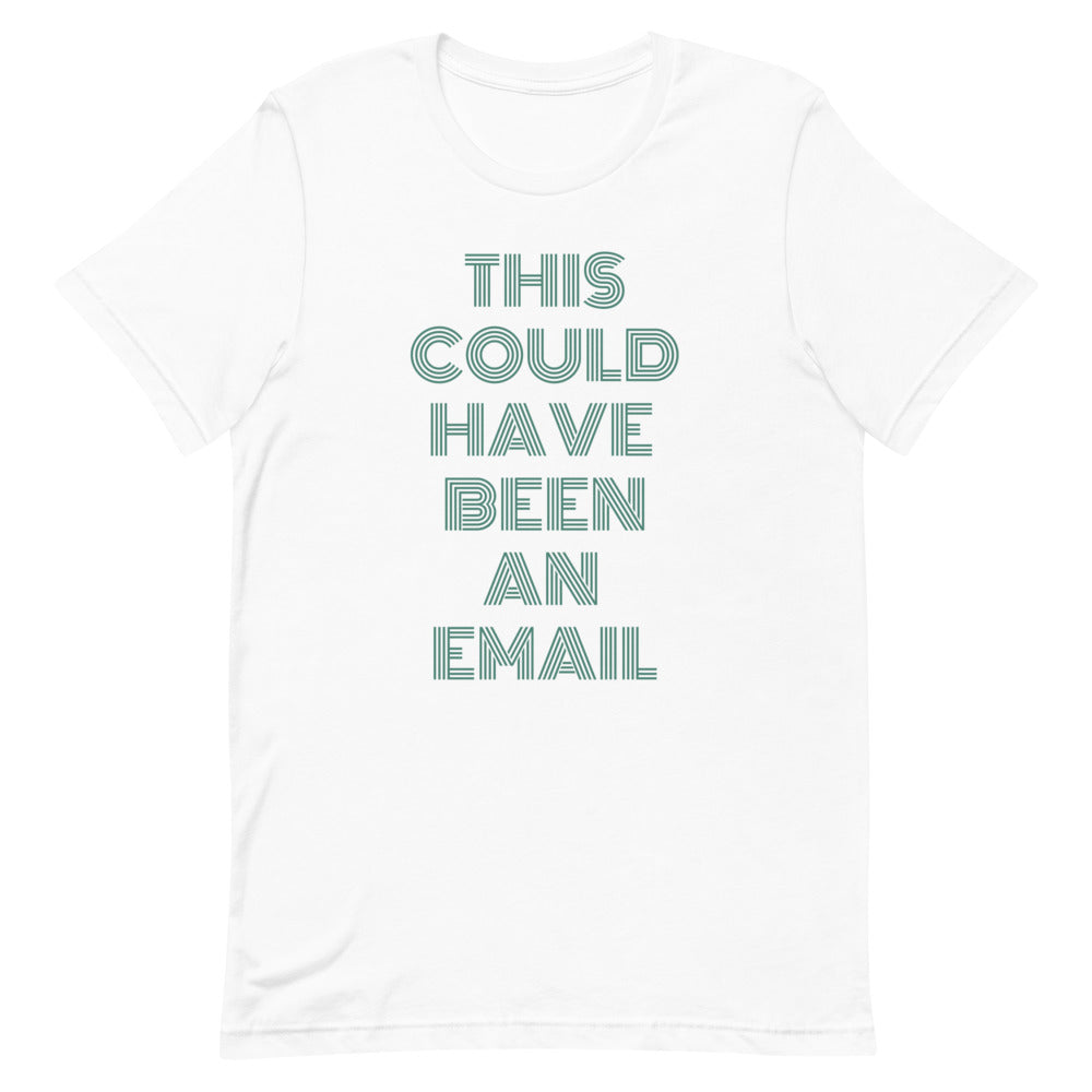 This Could Have Been An Email | T-Shirt