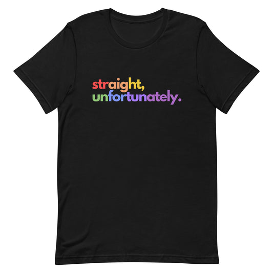 Straight, Unfortunately | Rainbow T-Shirt | Pride Ally