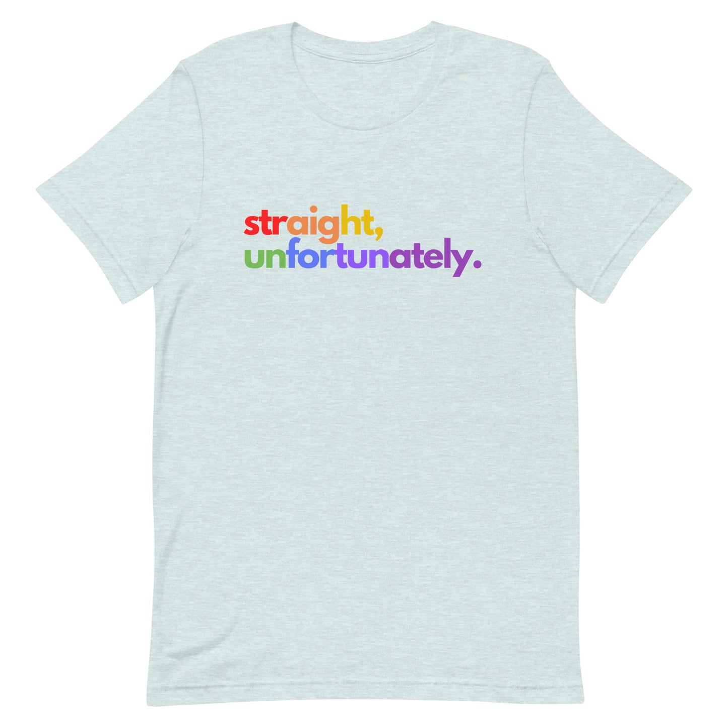 Straight, Unfortunately | Rainbow T-Shirt | Pride Ally