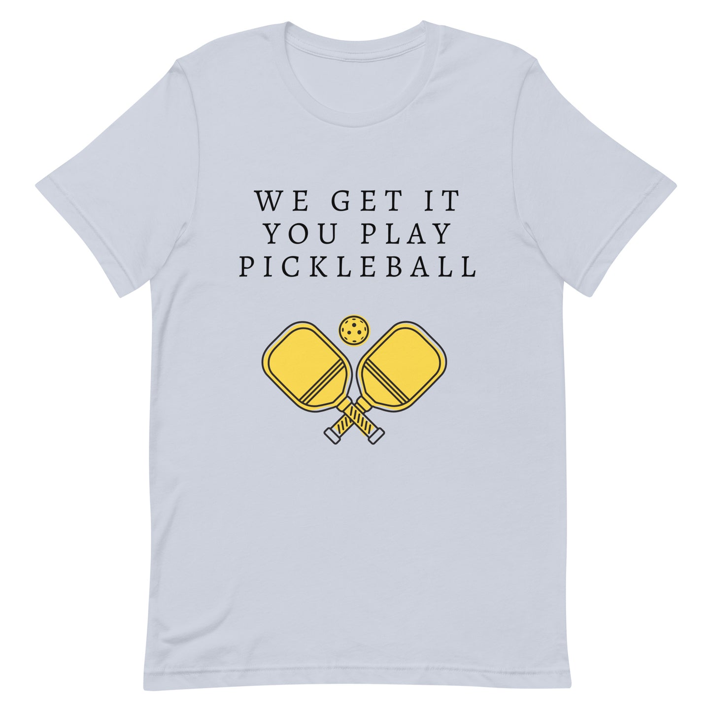 We Get It You Play Pickleball | T-Shirt
