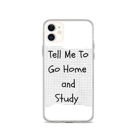 Tell Me To Go Home And Study | iPhone Case