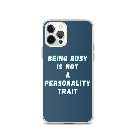 Being Busy Is Not a Personality Trait | iPhone Case