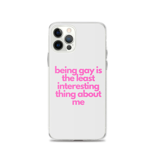 Being Gay Is The Least Interesting Thing About Me | iPhone Case