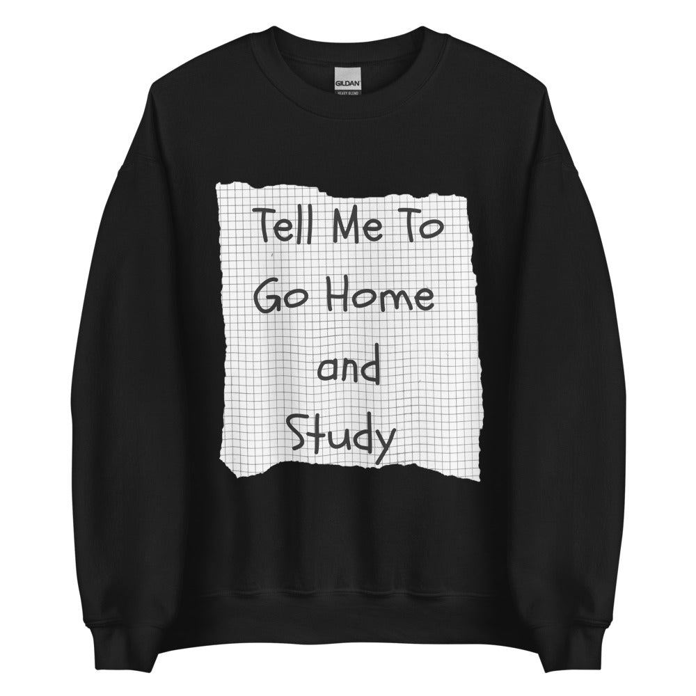 Tell Me To Go Home And Study | Crewneck