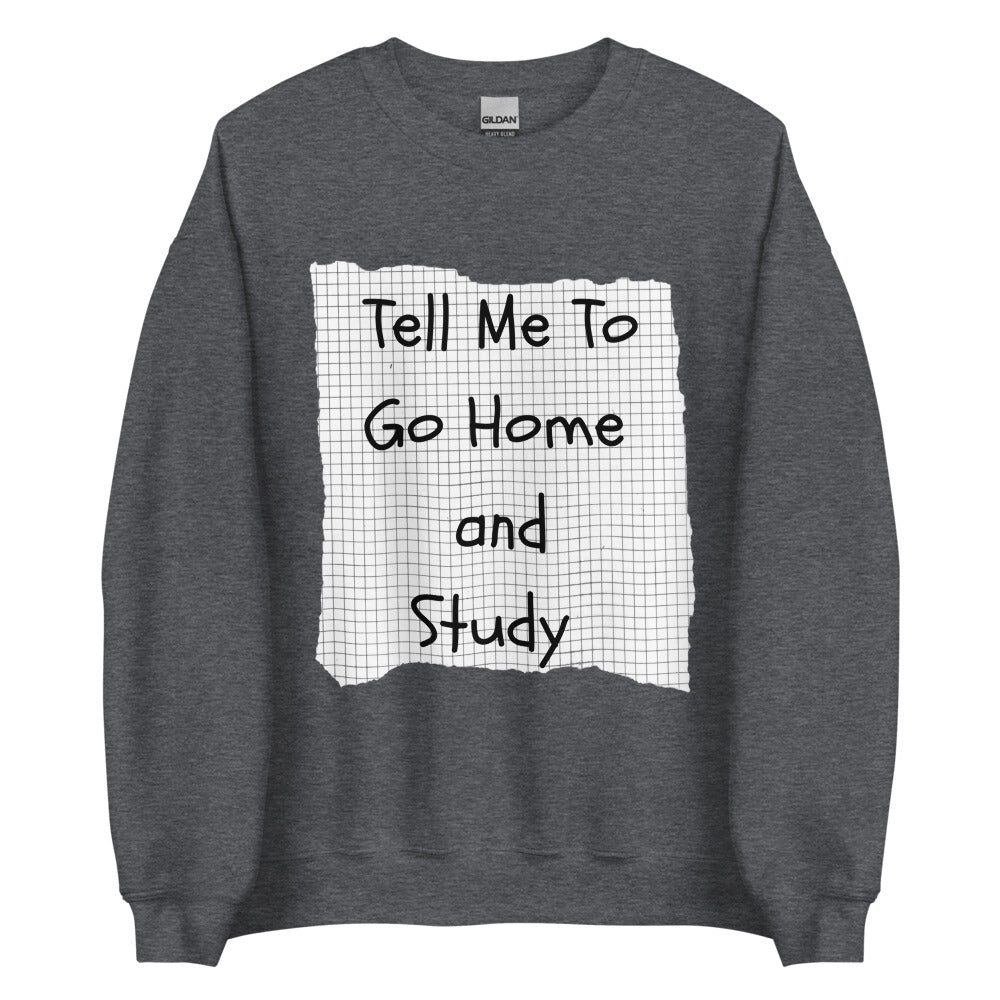 Tell Me To Go Home And Study | Crewneck