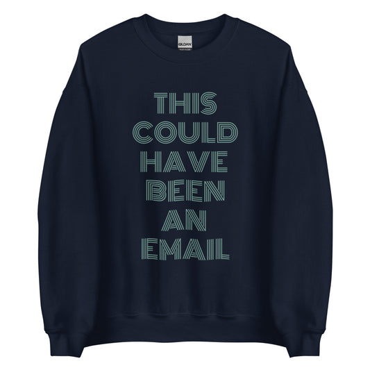 This Could Have Been An Email | Crewneck