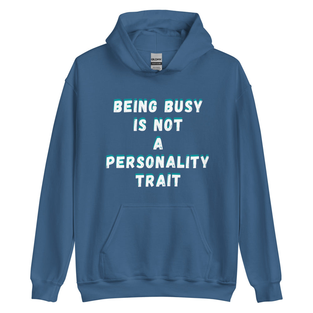 This is a funny hoodie sweatshirt. It is blue and has "Being busy is not a personality trait" written across the front in white writing with an aqua shadow.